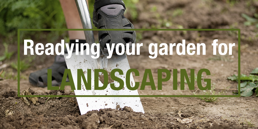 Readying your garden for landscaping